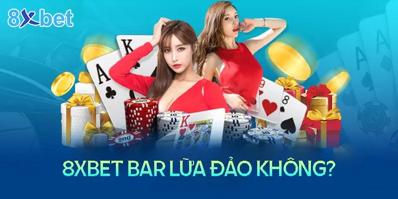 8Xbet Bar – Nhà cái lừa đảo hay uy tín?