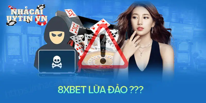 8xbet lừa đảo – Sự thật đằng sau tin đồn 8XBet bị bắt