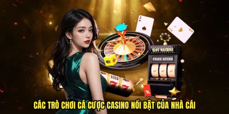 Các trò chơi cá cược casino nổi bật của nhà cái
