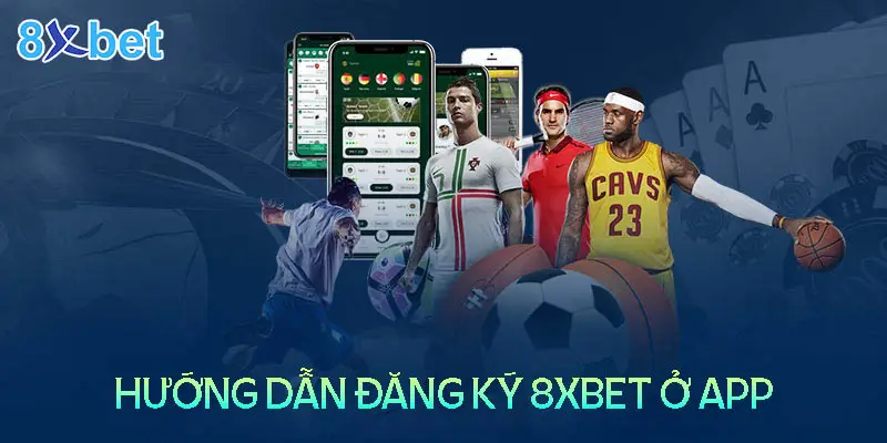 Đăng ký 8xbet ở app 8xbet – Nhận 100K trải nghiệm
